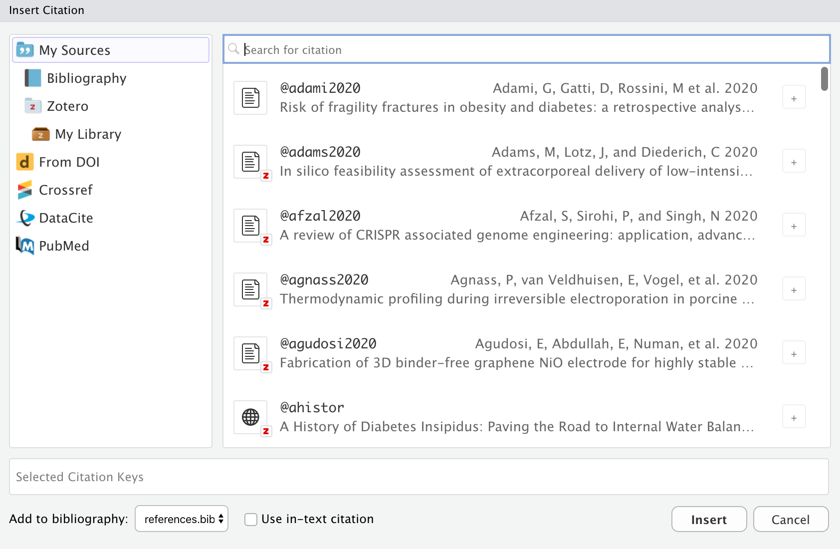 The 'Insert Citation' window in RStudio. There is a vertical section that takes approximately a quarter of the window along the left side. Arranged vertically in this section are options for 'My Sources', 'Bibliography', 'Zotero', 'My Library', 'From DOI', 'Crossref', 'DataCite', and 'PubMed'. Along the top of the section on the right is a search bar. There is a black cursor over the words 'Search for citation' in light gray text. Underneath this search bar is a search results pane that takes up the rest of the window. Each of the search results has a title of the form '@citation-ref', an icon to the left, the title of the paper in light gray text underneath running along the length of the search result, and the citation in light gray text to the right. Running along the bottom of the window across both the left and right sections is a box with light gray text that says 'Select Citation Keys'. Underneath this and in the bottom left corner of the window is the text 'Add to bibliography' followed by a drop-down menu that currently has the value 'references.bib.' To the right of that is a button for the 'Use in-text citation' button. Finally, there are 'Insert' and 'Cancel' buttons arranged side-by-side.